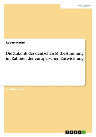 Die Zukunft der deutschen Mitbestimmung  im Rahmen der europäischen Entwicklung