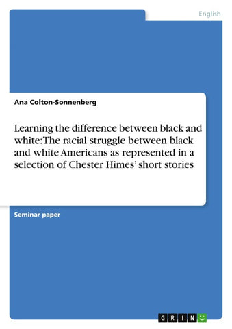 Learning the difference between black and white: The racial struggle between black and white Americans as represented in a selection of Chester Himes' short stories