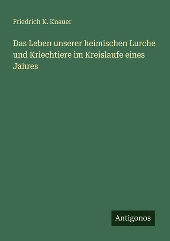 Das Leben unserer heimischen Lurche und Kriechtiere im Kreislaufe eines Jahres