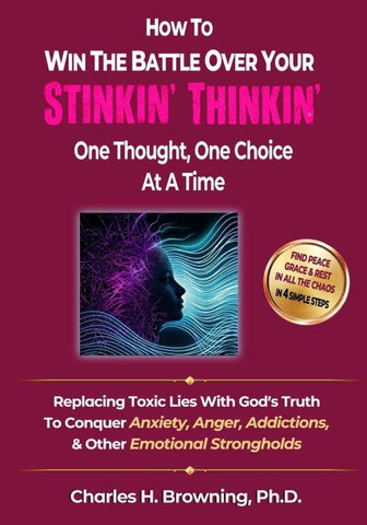 How to Win the Battle Over Your STINKIN' THINKIN' One Thought, One Choice At A Time
