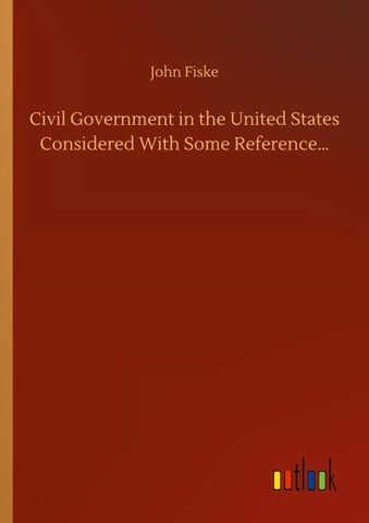Civil Government in the United States Considered With Some Reference...