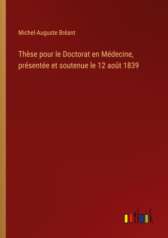 Thèse pour le Doctorat en Médecine, présentée et soutenue le 12 août 1839