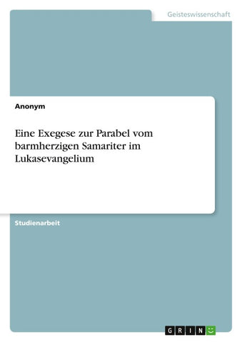 Eine Exegese zur Parabel vom barmherzigen Samariter im Lukasevangelium