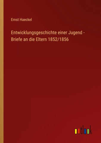 Entwicklungsgeschichte einer Jugend - Briefe an die Eltern 1852/1856