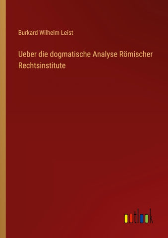 Ueber die dogmatische Analyse Römischer Rechtsinstitute