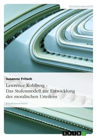 Lawrence Kohlberg - Das Stufenmodell zur Entwicklung des moralischen Urteilens