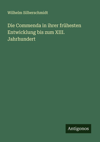 Die Commenda in ihrer frühesten Entwicklung bis zum XIII. Jahrhundert