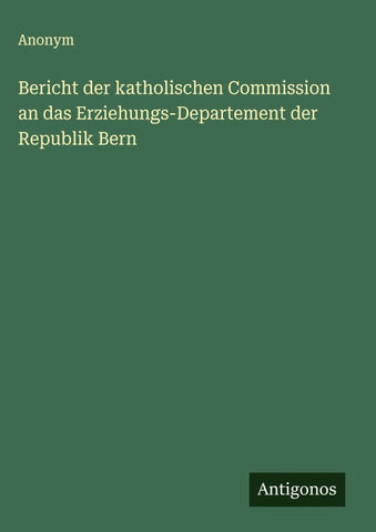 Bericht der katholischen Commission an das Erziehungs-Departement der Republik Bern