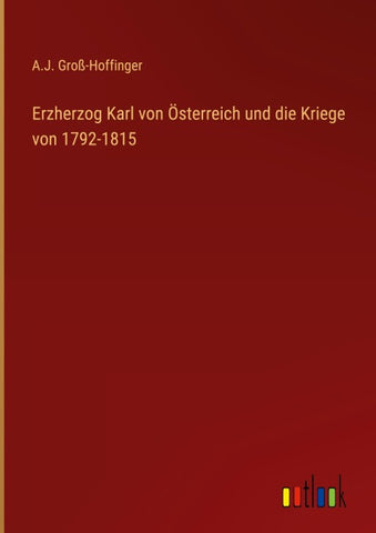 Erzherzog Karl von Österreich und die Kriege von 1792-1815