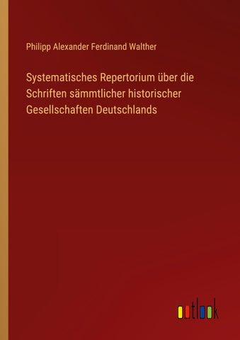 Systematisches Repertorium über die Schriften sämmtlicher historischer Gesellschaften Deutschlands