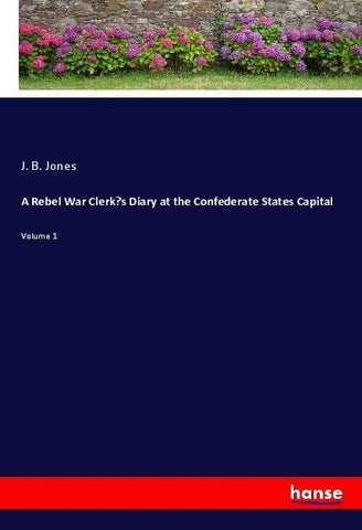 A Rebel War Clerk's Diary at the Confederate States Capital