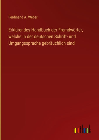 Erklärendes Handbuch der Fremdwörter, welche in der deutschen Schrift- und Umgangssprache gebräuchlich sind