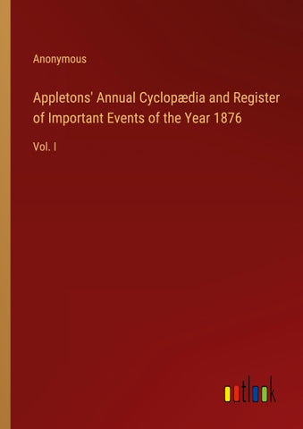 Appletons' Annual Cyclopædia and Register of Important Events of the Year 1876