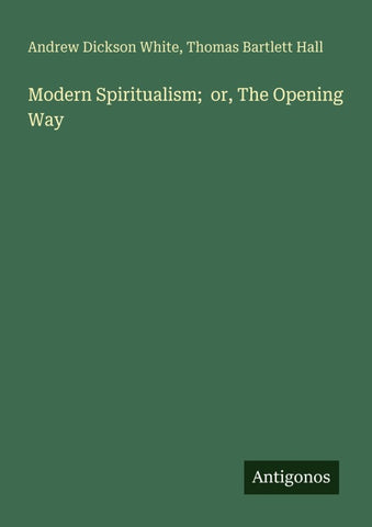Modern Spiritualism;  or, The Opening Way