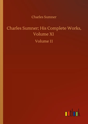 Charles Sumner; His Complete Works, Volume XI