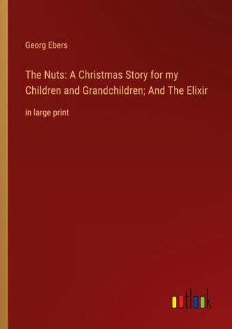 The Nuts: A Christmas Story for my Children and Grandchildren; And The Elixir