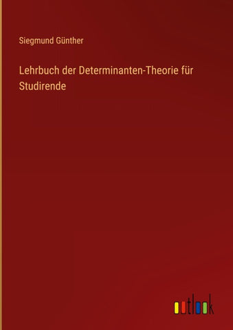 Lehrbuch der Determinanten-Theorie für Studirende