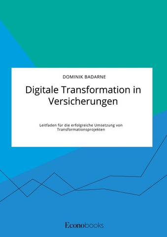 Digitale Transformation in Versicherungen. Leitfaden für die erfolgreiche Umsetzung von Transformationsprojekten