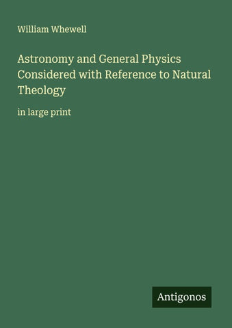 Astronomy and General Physics Considered with Reference to Natural Theology