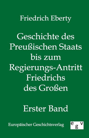 Geschichte des Preußischen Staats bis zum Regierungs-Antritt Friedrichs des Großen