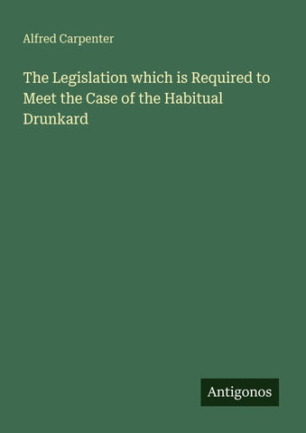 The Legislation which is Required to Meet the Case of the Habitual Drunkard