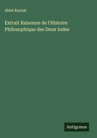 Extrait Raisonne de l'Histoire Philosophique des Deux Indes