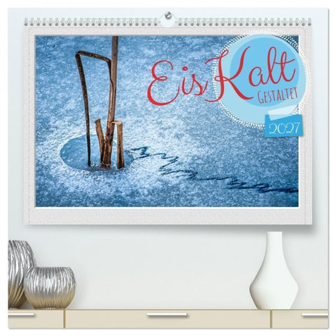 EisKalt Gestaltet (hochwertiger Premium Wandkalender 2027 DIN A2 quer), Kunstdruck in Hochglanz