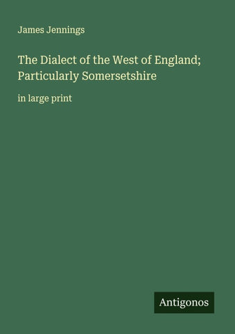 The Dialect of the West of England; Particularly Somersetshire