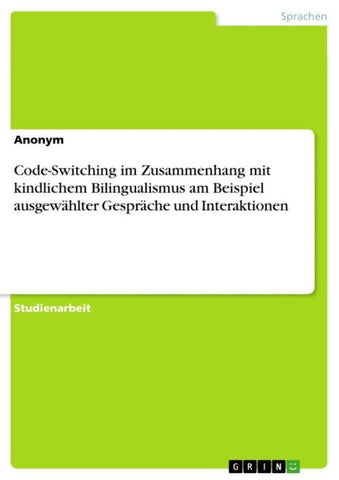 Code-Switching im Zusammenhang mit kindlichem Bilingualismus am Beispiel ausgewählter Gespräche und Interaktionen