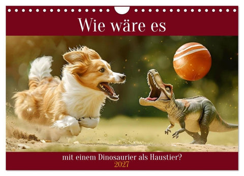 Wie wäre es mit einem Dinosaurier als Haustier? (Wandkalender 2027 DIN A4 quer), CALVENDO Monatskalender