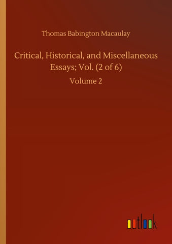 Critical, Historical, and Miscellaneous Essays; Vol. (2 of 6)