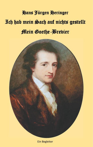 Ich hab mein Sach auf nichts gestellt. Mein Goethe-Brevier