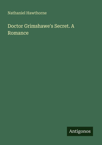 Doctor Grimshawe's Secret. A Romance
