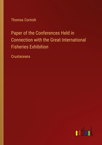 Paper of the Conferences Held in Connection with the Great International Fisheries Exhibition