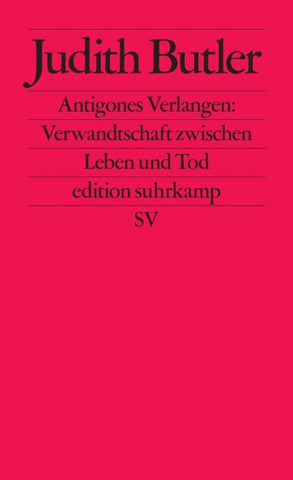 Antigones Verlangen: Verwandtschaft zwischen Leben und Tod