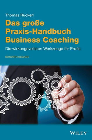 Das große Praxis-Handbuch Business Coaching: Die wirkungsvollsten Werkzeuge für Profis