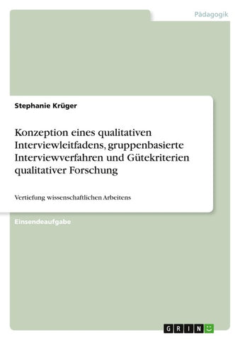 Konzeption eines qualitativen Interviewleitfadens, gruppenbasierte Interviewverfahren und Gütekriterien qualitativer Forschung