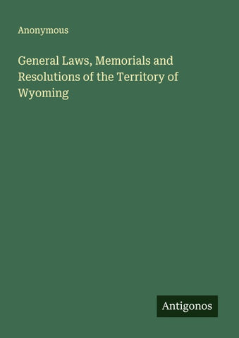General Laws, Memorials and Resolutions of the Territory of Wyoming
