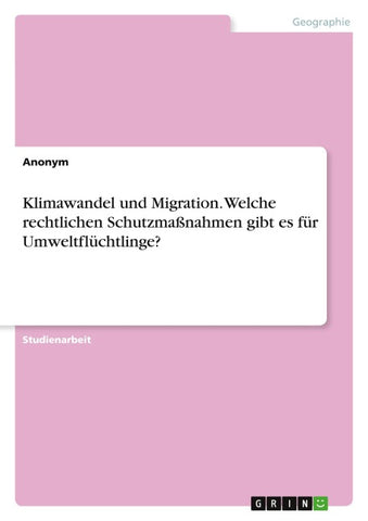 Klimawandel und Migration. Welche rechtlichen Schutzmaßnahmen gibt es für Umweltflüchtlinge?