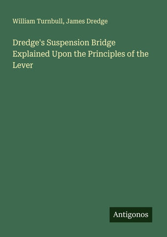 Dredge's Suspension Bridge Explained Upon the Principles of the Lever