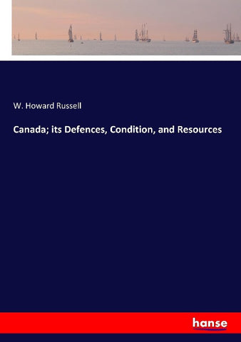 Canada; its Defences, Condition, and Resources