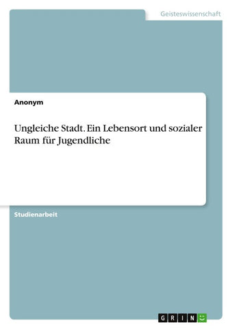 Ungleiche Stadt. Ein Lebensort und sozialer Raum für Jugendliche
