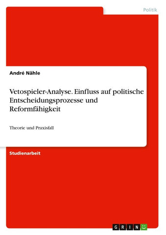 Vetospieler-Analyse. Einfluss auf politische Entscheidungsprozesse und Reformfähigkeit
