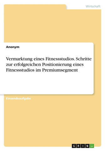 Vermarktung eines Fitnessstudios. Schritte zur erfolgreichen Positionierung eines Fitnessstudios im Premiumsegment