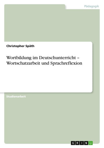 Wortbildung im Deutschunterricht - Wortschatzarbeit und Sprachreflexion