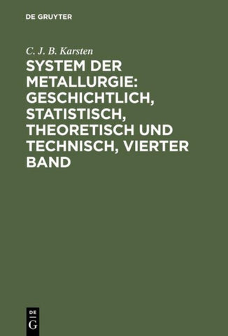 System der Metallurgie: geschichtlich, statistisch, theoretisch und technisch, Vierter Band