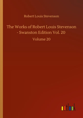 The Works of Robert Louis Stevenson - Swanston Edition Vol. 20