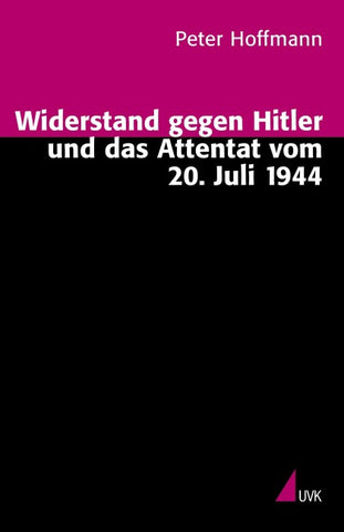 Widerstand gegen Hitler und das Attentat vom 20. Juli 1944