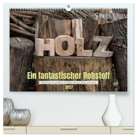 Holz, ein fantastischer Rohstoff. (hochwertiger Premium Wandkalender 2027 DIN A2 quer), Kunstdruck in Hochglanz