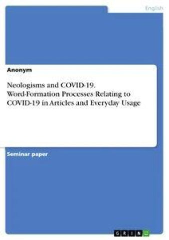 Neologisms and COVID-19. Word-Formation Processes Relating to COVID-19 in Articles and Everyday Usage